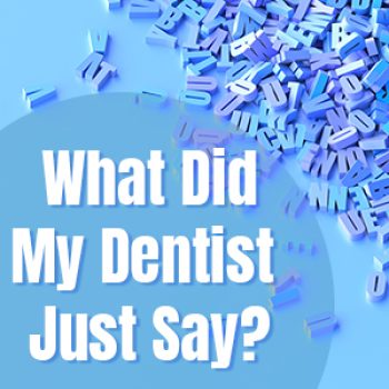 Savannah dentist, Dr. Comer at Christopher Comer, DMD shares a glossary of terms you might hear frequently in the dental office.